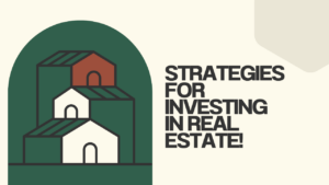 Strategies for Investing in Real Estate!